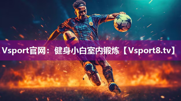 Vsport官网：健身小白室内锻炼