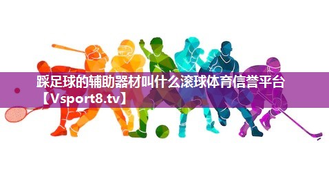 踩足球的辅助器材叫什么滚球体育信誉平台