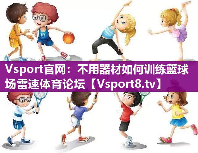 Vsport官网：不用器材如何训练篮球场雷速体育论坛