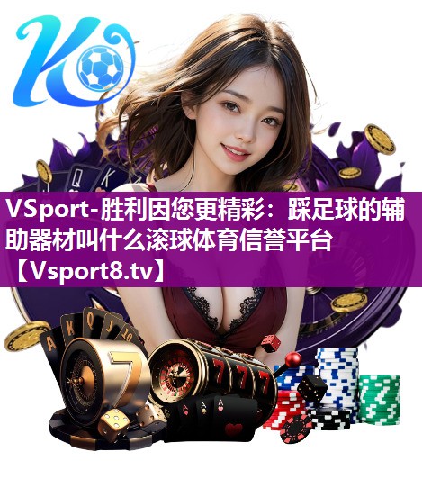 VSport-胜利因您更精彩：踩足球的辅助器材叫什么滚球体育信誉平台